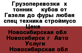 Грузоперевозки 3х тонник 20 кубов,от Газели до фуры,любая спец техника,строймусо › Цена ­ 650 - Новосибирская обл., Новосибирск г. Авто » Услуги   . Новосибирская обл.